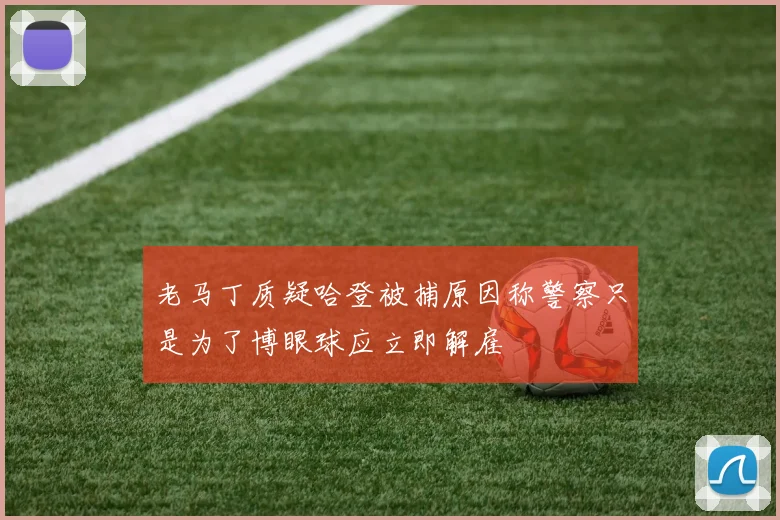 老马丁质疑哈登被捕原因称警察只是为了博眼球应立即解雇