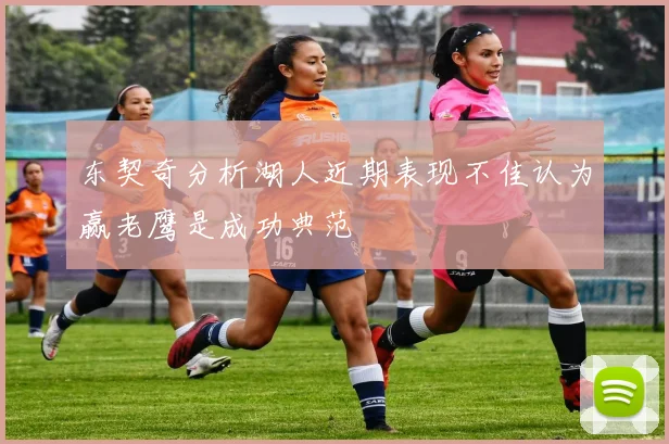 东契奇分析湖人近期表现不佳认为赢老鹰是成功典范