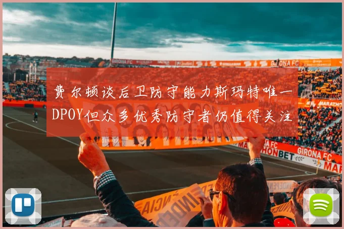 费尔顿谈后卫防守能力斯玛特唯一DPOY但众多优秀防守者仍值得关注